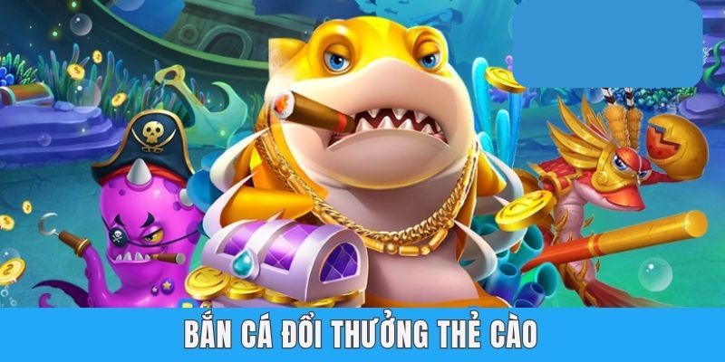 Hệ thống bắn cá đổi thưởng thẻ cào